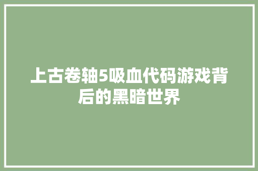 上古卷轴5吸血代码游戏背后的黑暗世界