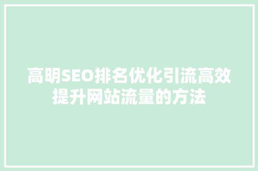 高明SEO排名优化引流高效提升网站流量的方法