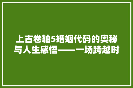 上古卷轴5婚姻代码的奥秘与人生感悟——一场跨越时空的婚礼之旅