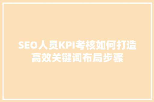 SEO人员KPI考核如何打造高效关键词布局步骤