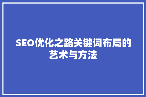 SEO优化之路关键词布局的艺术与方法