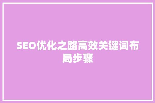 SEO优化之路高效关键词布局步骤