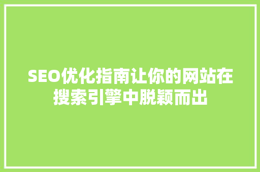 SEO优化指南让你的网站在搜索引擎中脱颖而出