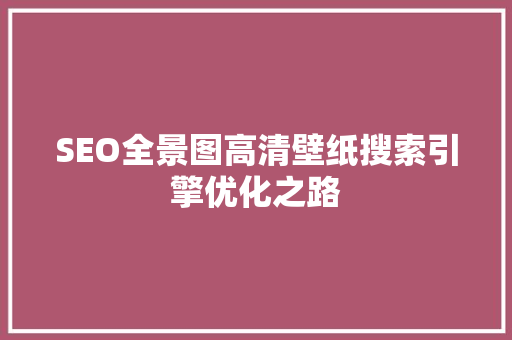 SEO全景图高清壁纸搜索引擎优化之路
