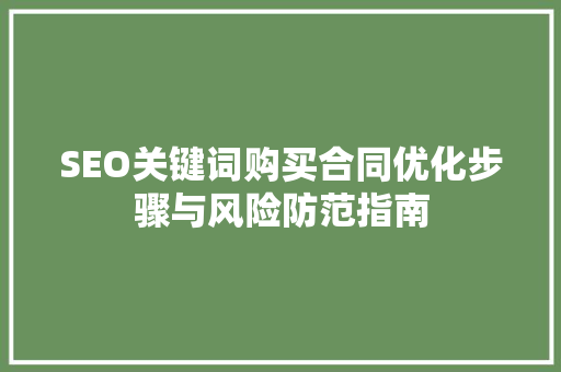 SEO关键词购买合同优化步骤与风险防范指南