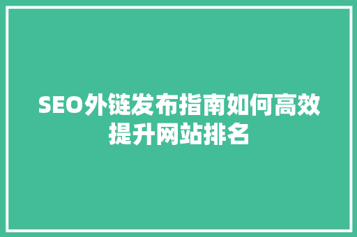 SEO外链发布指南如何高效提升网站排名