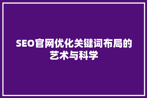 SEO官网优化关键词布局的艺术与科学
