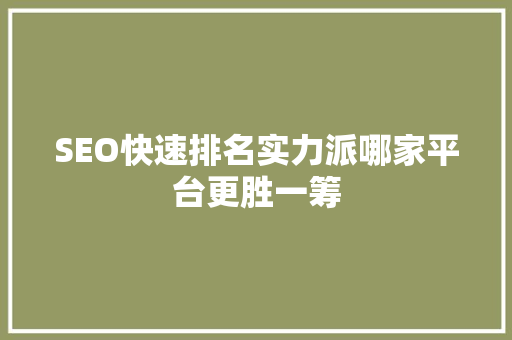 SEO快速排名实力派哪家平台更胜一筹