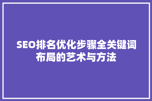 SEO排名优化步骤全关键词布局的艺术与方法
