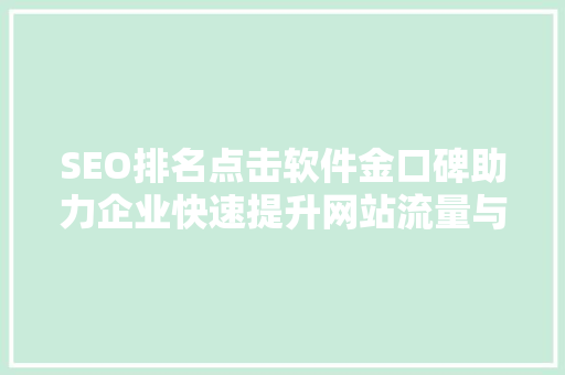 SEO排名点击软件金口碑助力企业快速提升网站流量与曝光度