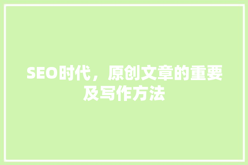 SEO时代，原创文章的重要及写作方法