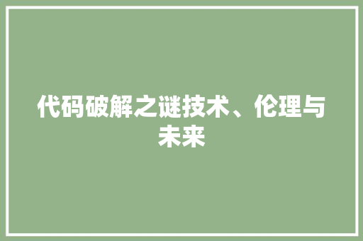 代码破解之谜技术、伦理与未来