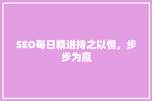 SEO每日精进持之以恒，步步为赢