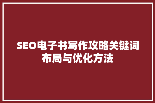 SEO电子书写作攻略关键词布局与优化方法