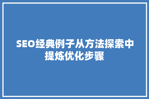 SEO经典例子从方法探索中提炼优化步骤