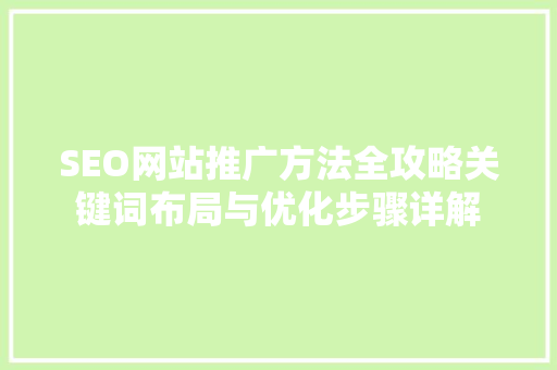 SEO网站推广方法全攻略关键词布局与优化步骤详解