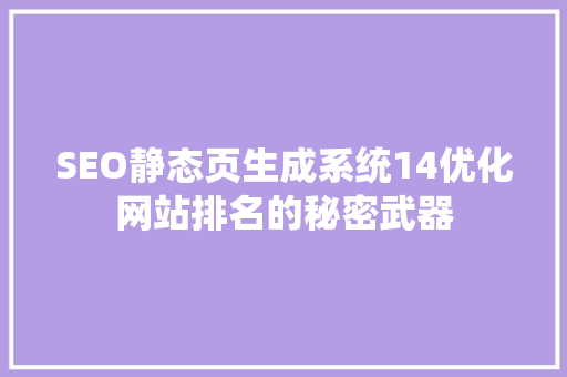 SEO静态页生成系统14优化网站排名的秘密武器