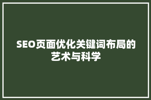 SEO页面优化关键词布局的艺术与科学