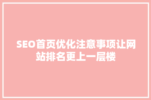 SEO首页优化注意事项让网站排名更上一层楼