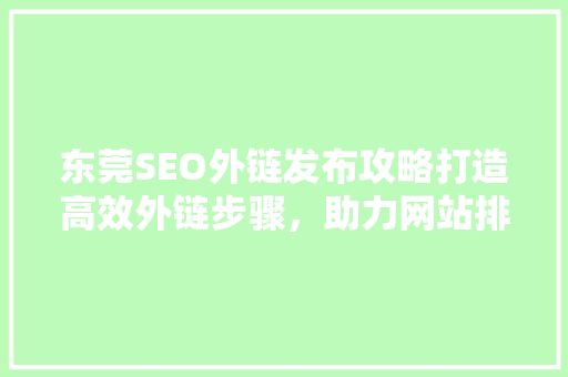 东莞SEO外链发布攻略打造高效外链步骤，助力网站排名提升