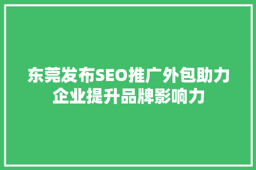 东莞发布SEO推广外包助力企业提升品牌影响力