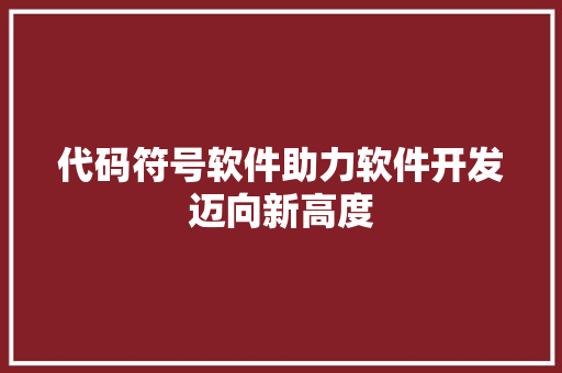 代码符号软件助力软件开发迈向新高度