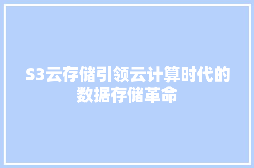 S3云存储引领云计算时代的数据存储革命