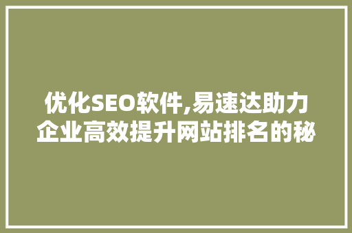 优化SEO软件,易速达助力企业高效提升网站排名的秘密武器