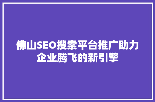 佛山SEO搜索平台推广助力企业腾飞的新引擎