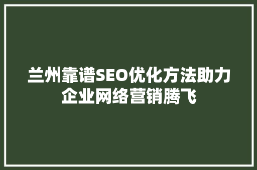 兰州靠谱SEO优化方法助力企业网络营销腾飞