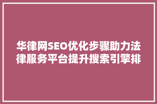 华律网SEO优化步骤助力法律服务平台提升搜索引擎排名