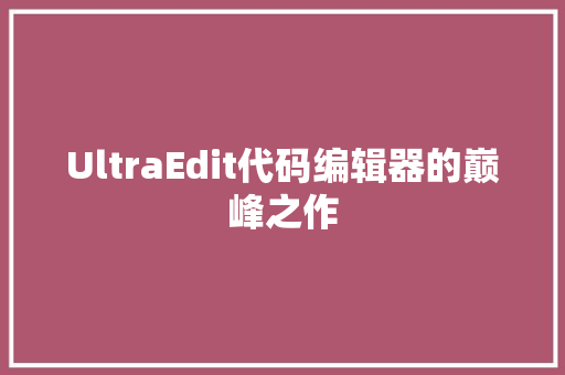 UltraEdit代码编辑器的巅峰之作