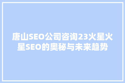 唐山SEO公司咨询23火星火星SEO的奥秘与未来趋势
