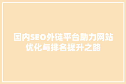 国内SEO外链平台助力网站优化与排名提升之路