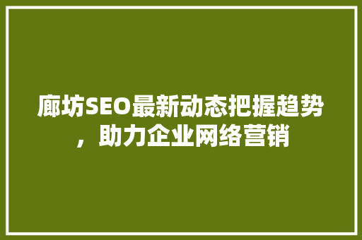 廊坊SEO最新动态把握趋势，助力企业网络营销