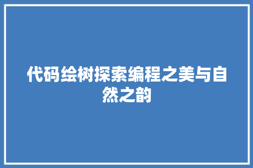 代码绘树探索编程之美与自然之韵