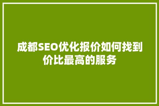 成都SEO优化报价如何找到价比最高的服务