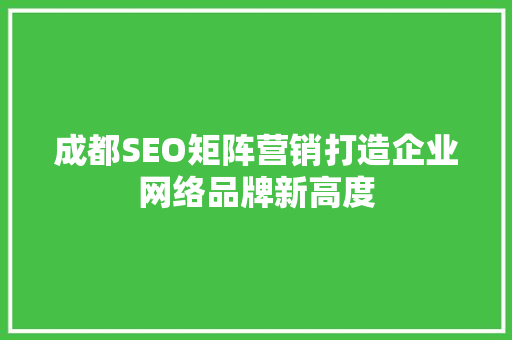 成都SEO矩阵营销打造企业网络品牌新高度