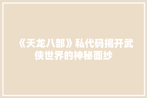 《天龙八部》私代码揭开武侠世界的神秘面纱
