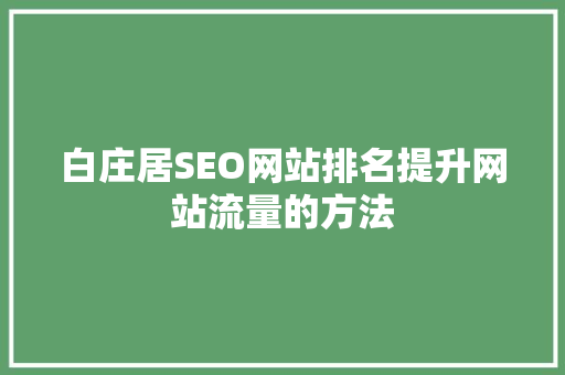 白庄居SEO网站排名提升网站流量的方法