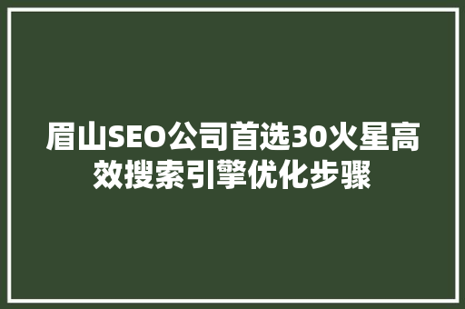 眉山SEO公司首选30火星高效搜索引擎优化步骤