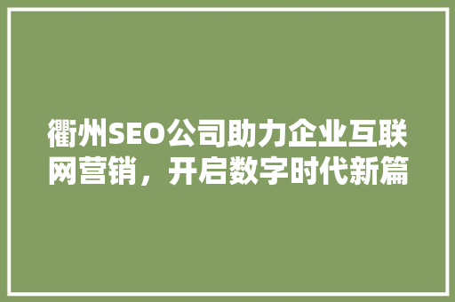 衢州SEO公司助力企业互联网营销，开启数字时代新篇章