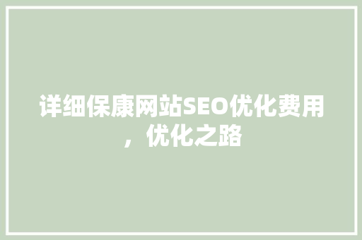 详细保康网站SEO优化费用，优化之路