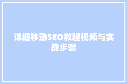 详细移动SEO教程视频与实战步骤