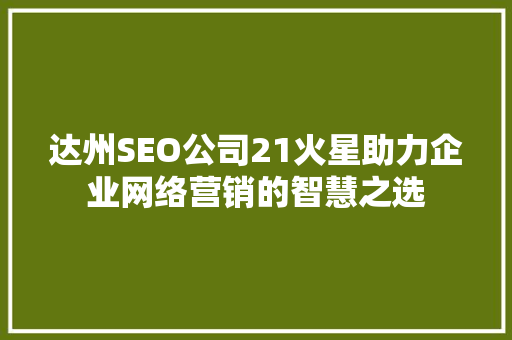 达州SEO公司21火星助力企业网络营销的智慧之选