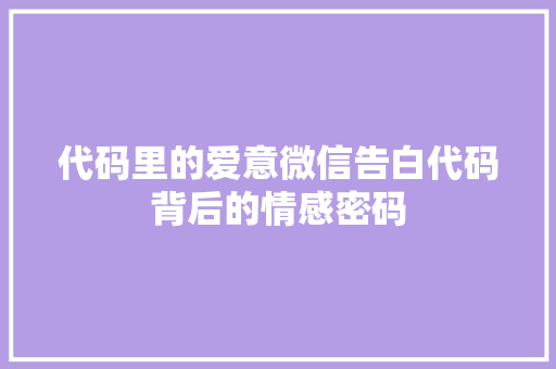 代码里的爱意微信告白代码背后的情感密码