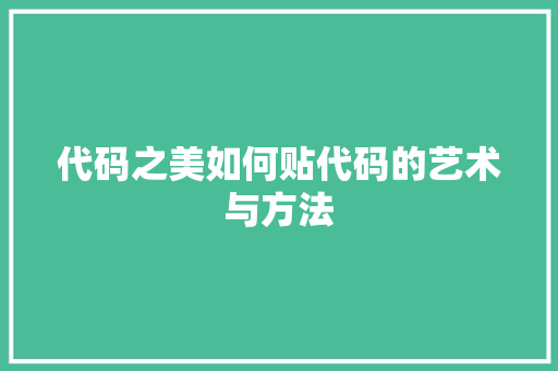 代码之美如何贴代码的艺术与方法