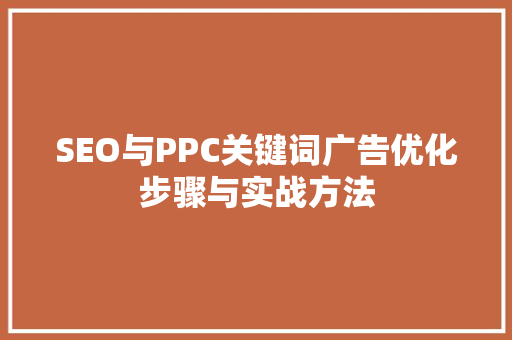 SEO与PPC关键词广告优化步骤与实战方法
