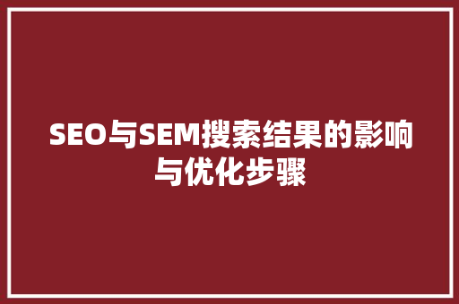 SEO与SEM搜索结果的影响与优化步骤