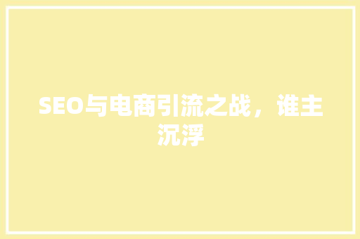 SEO与电商引流之战，谁主沉浮